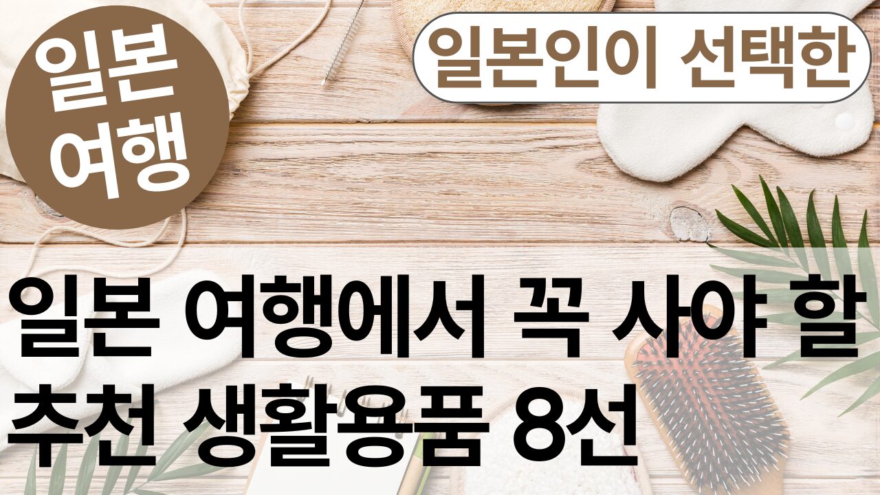 일본 여행에서 꼭 사야 할 생활용품 추천 8가지