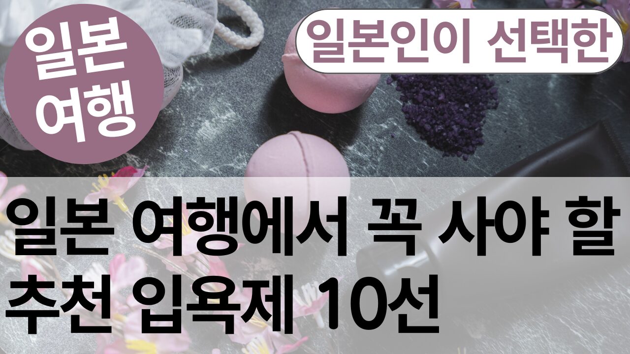 일본 여행에서 꼭 사야 할 추천 입욕제 10선